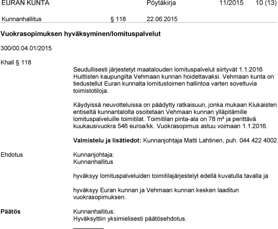 Vehmaan kunta on tiedustellut Euran kunnalta lomitustoimen hallintoa varten soveltuvia toimistotiloja.