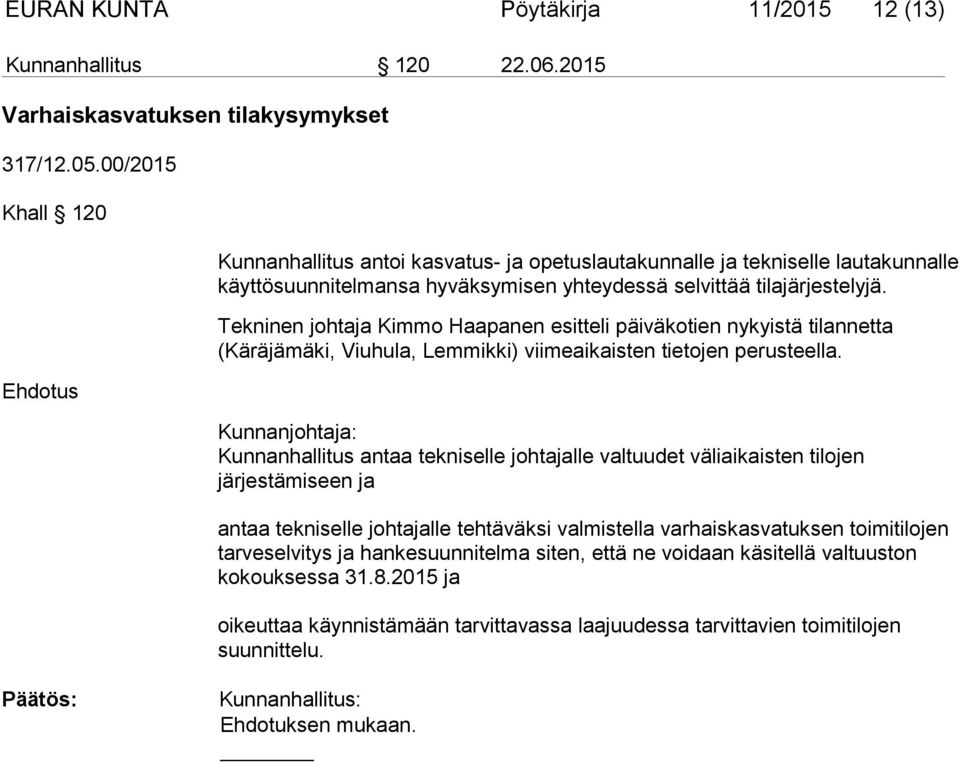 Tekninen johtaja Kimmo Haapanen esitteli päiväkotien nykyistä tilannetta (Käräjämäki, Viuhula, Lemmikki) viimeaikaisten tietojen perusteella.