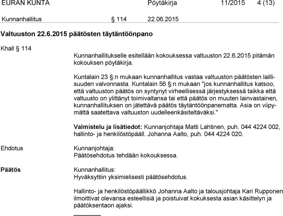 Kuntalain 56 :n mukaan "jos kunnanhallitus katsoo, että valtuuston päätös on syntynyt virheellisessä järjestyksessä taikka että valtuusto on ylittänyt toimivaltansa tai että päätös on muuten