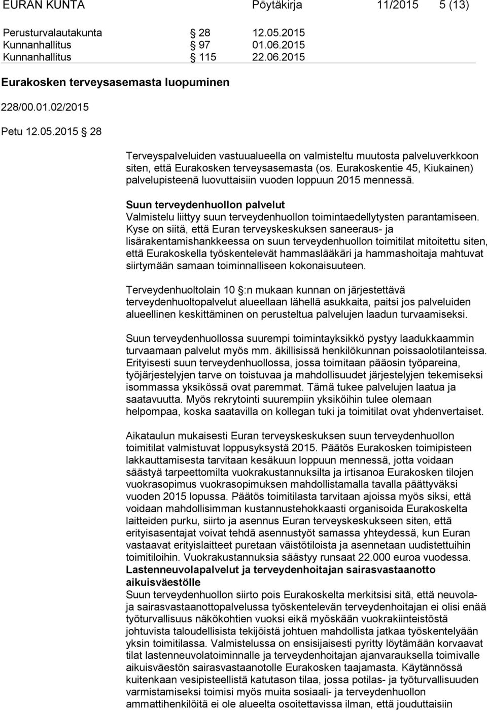 Kyse on siitä, että Euran terveyskeskuksen saneeraus- ja lisärakentamishankkeessa on suun terveydenhuollon toimitilat mitoitettu siten, että Eurakoskella työskentelevät hammaslääkäri ja hammashoitaja