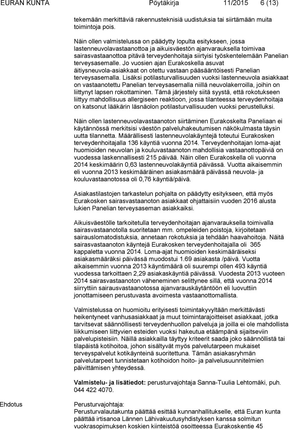 Panelian terveysasemalle. Jo vuosien ajan Eurakoskella asuvat äitiysneuvola-asiakkaat on otettu vastaan pääsääntöisesti Panelian terveysasemalla.