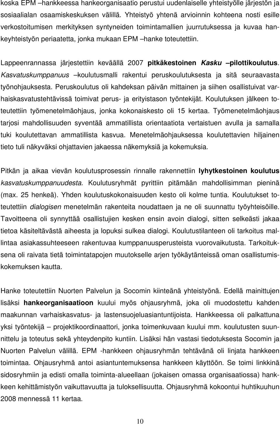 Lappeenrannassa järjestettiin keväällä 2007 pitkäkestoinen Kasku pilottikoulutus. Kasvatuskumppanuus koulutusmalli rakentui peruskoulutuksesta ja sitä seuraavasta työnohjauksesta.