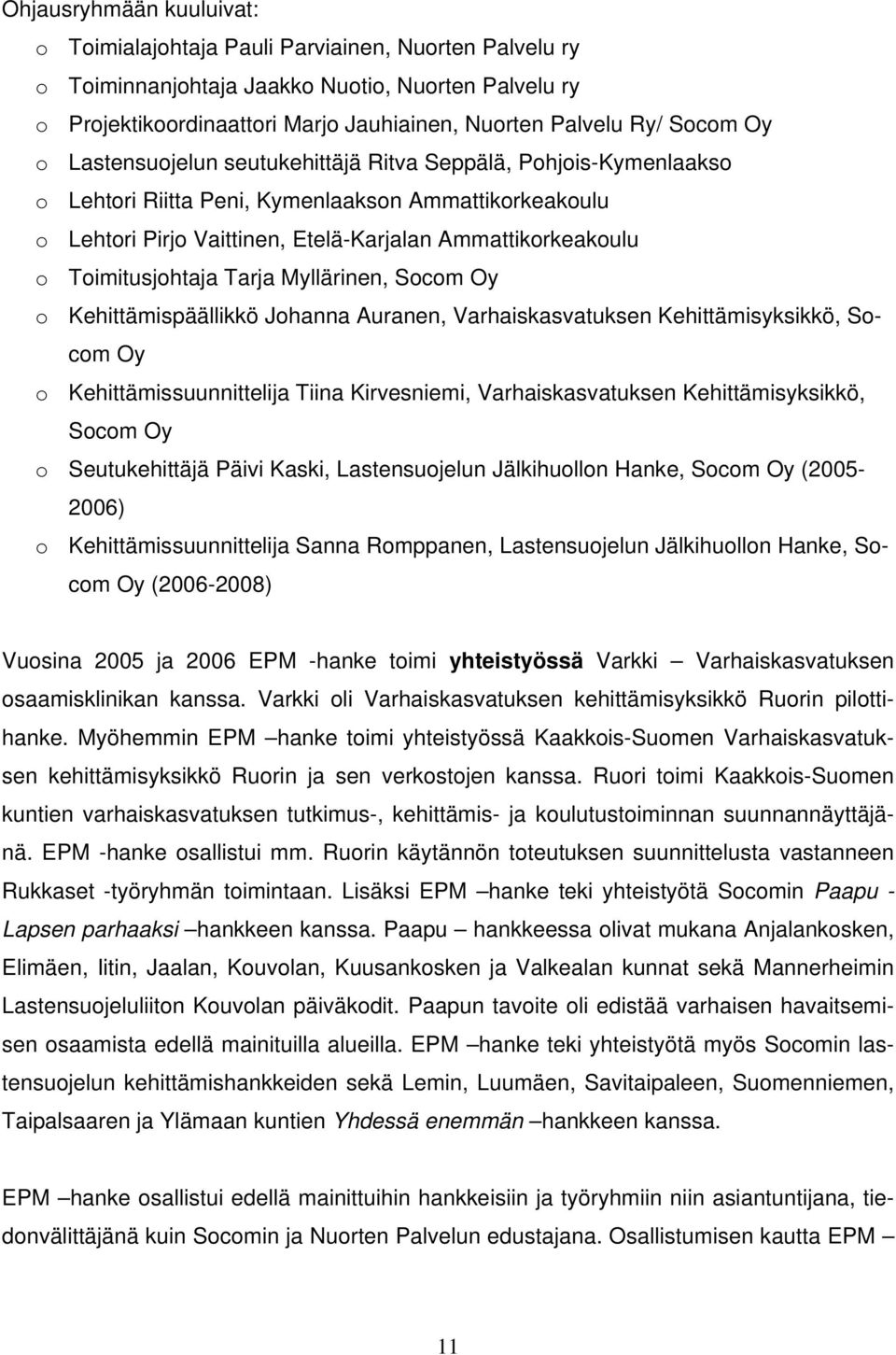 Toimitusjohtaja Tarja Myllärinen, Socom Oy o Kehittämispäällikkö Johanna Auranen, Varhaiskasvatuksen Kehittämisyksikkö, Socom Oy o Kehittämissuunnittelija Tiina Kirvesniemi, Varhaiskasvatuksen