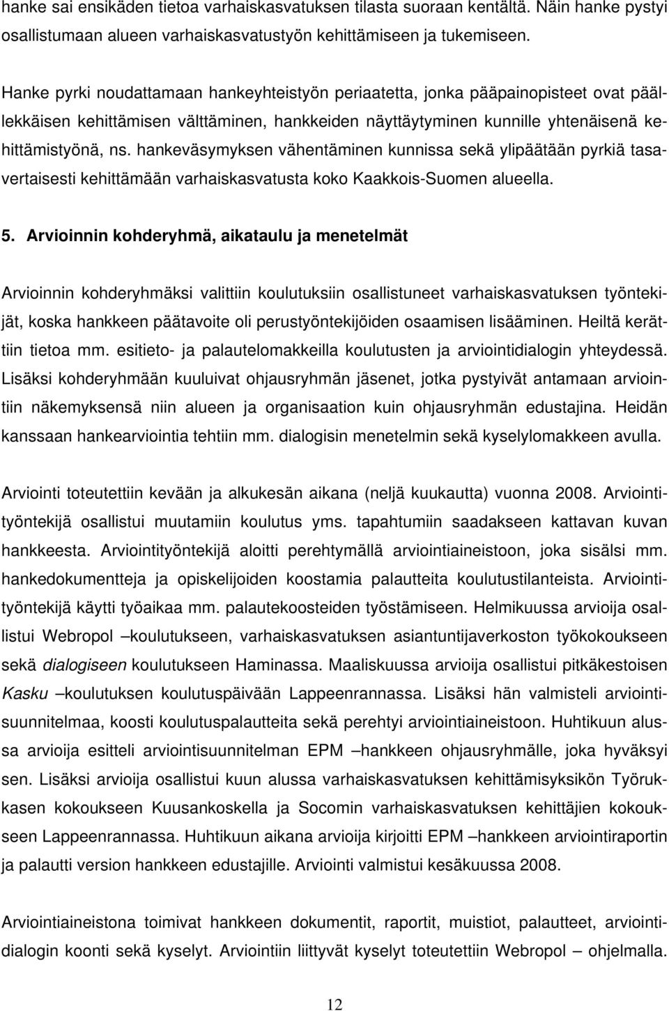 hankeväsymyksen vähentäminen kunnissa sekä ylipäätään pyrkiä tasavertaisesti kehittämään varhaiskasvatusta koko Kaakkois-Suomen alueella. 5.