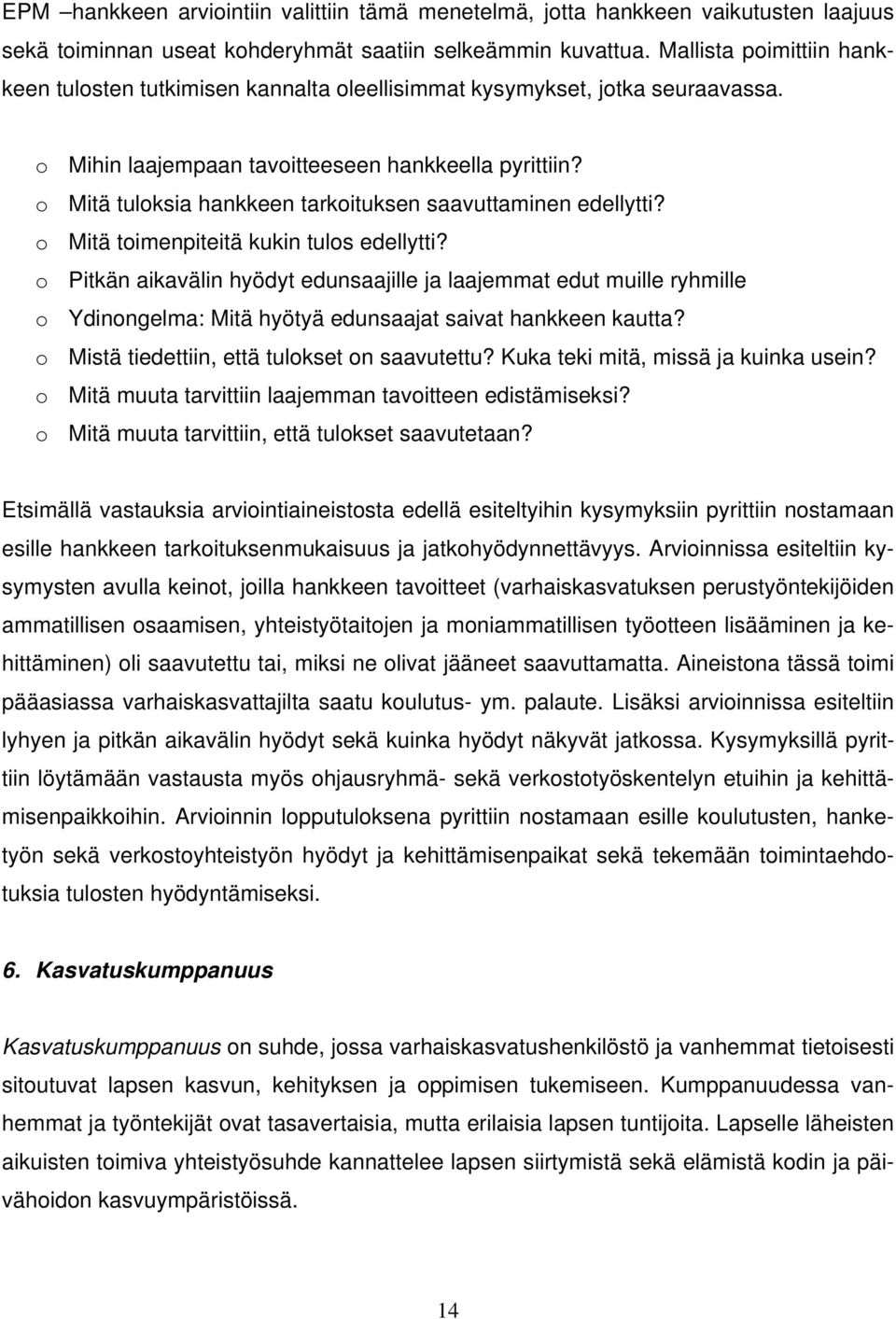 o Mitä tuloksia hankkeen tarkoituksen saavuttaminen edellytti? o Mitä toimenpiteitä kukin tulos edellytti?