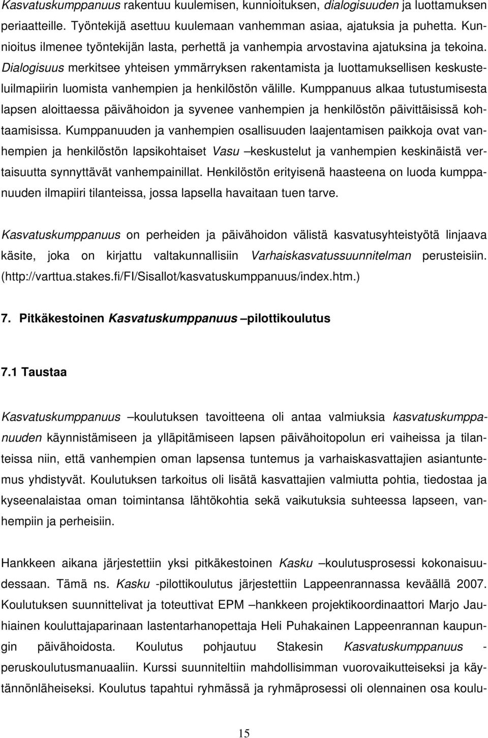 Dialogisuus merkitsee yhteisen ymmärryksen rakentamista ja luottamuksellisen keskusteluilmapiirin luomista vanhempien ja henkilöstön välille.