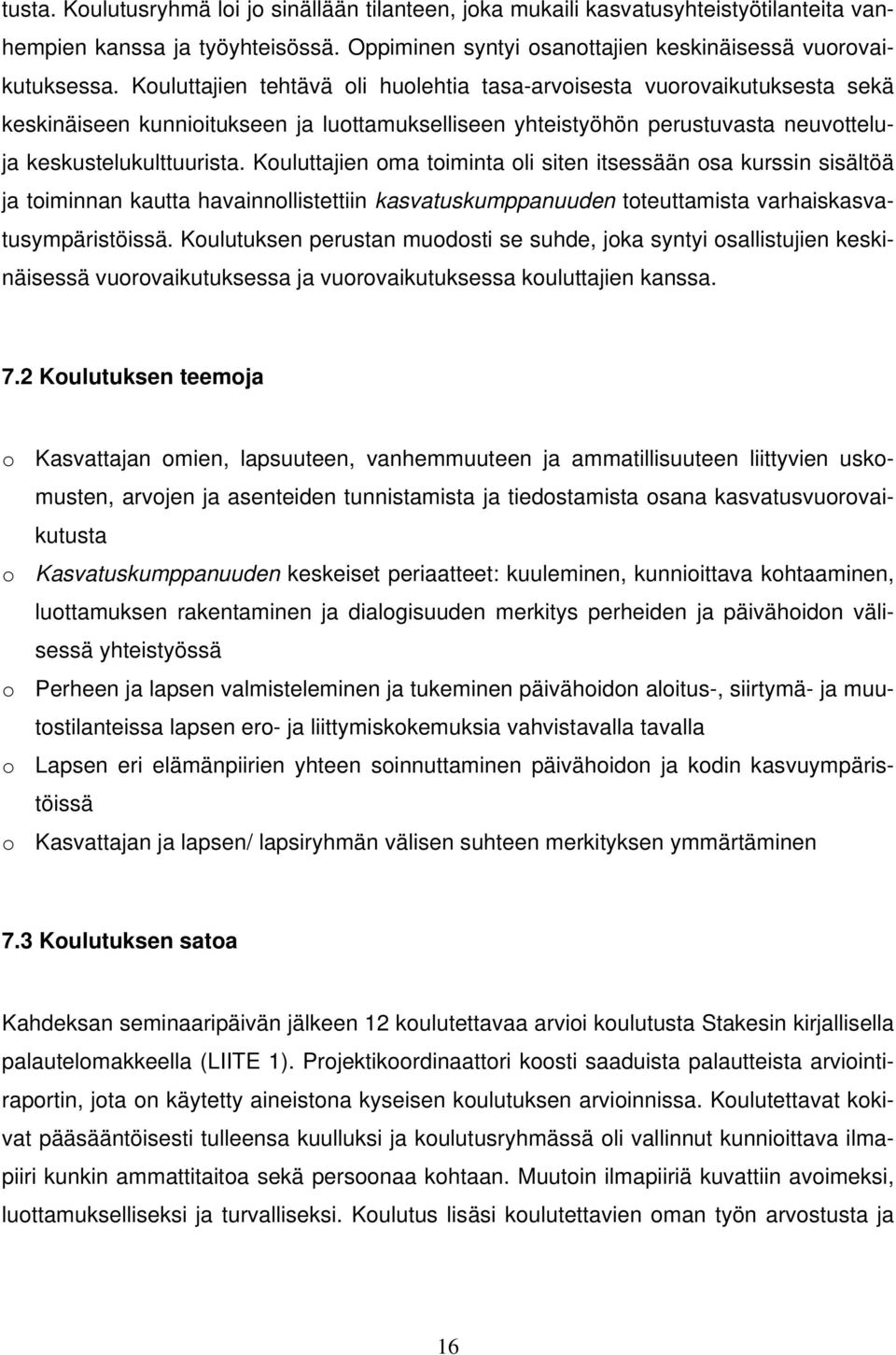 Kouluttajien oma toiminta oli siten itsessään osa kurssin sisältöä ja toiminnan kautta havainnollistettiin kasvatuskumppanuuden toteuttamista varhaiskasvatusympäristöissä.