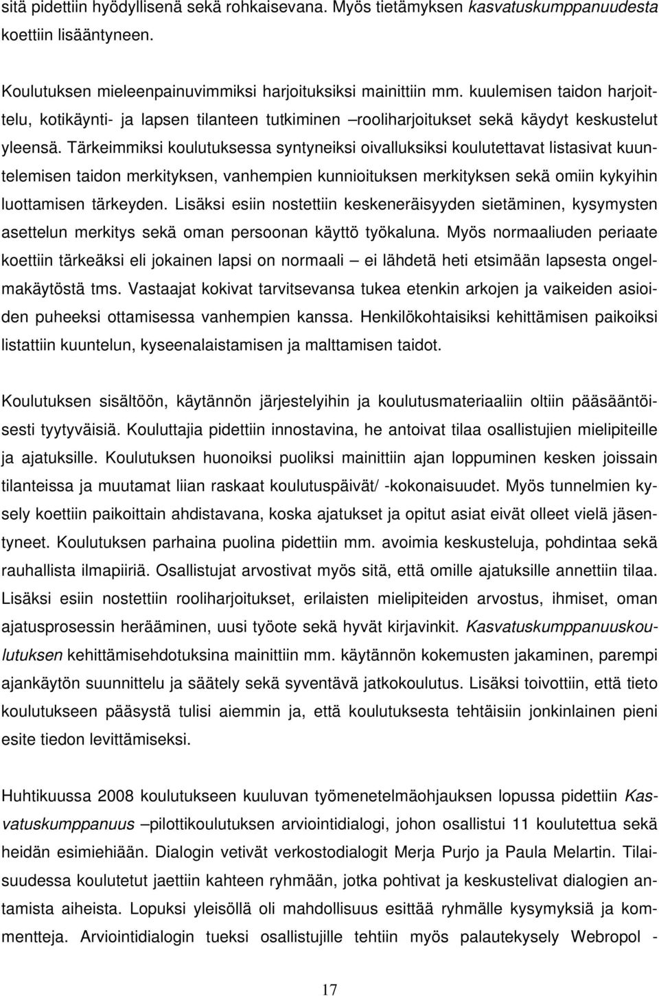 Tärkeimmiksi koulutuksessa syntyneiksi oivalluksiksi koulutettavat listasivat kuuntelemisen taidon merkityksen, vanhempien kunnioituksen merkityksen sekä omiin kykyihin luottamisen tärkeyden.