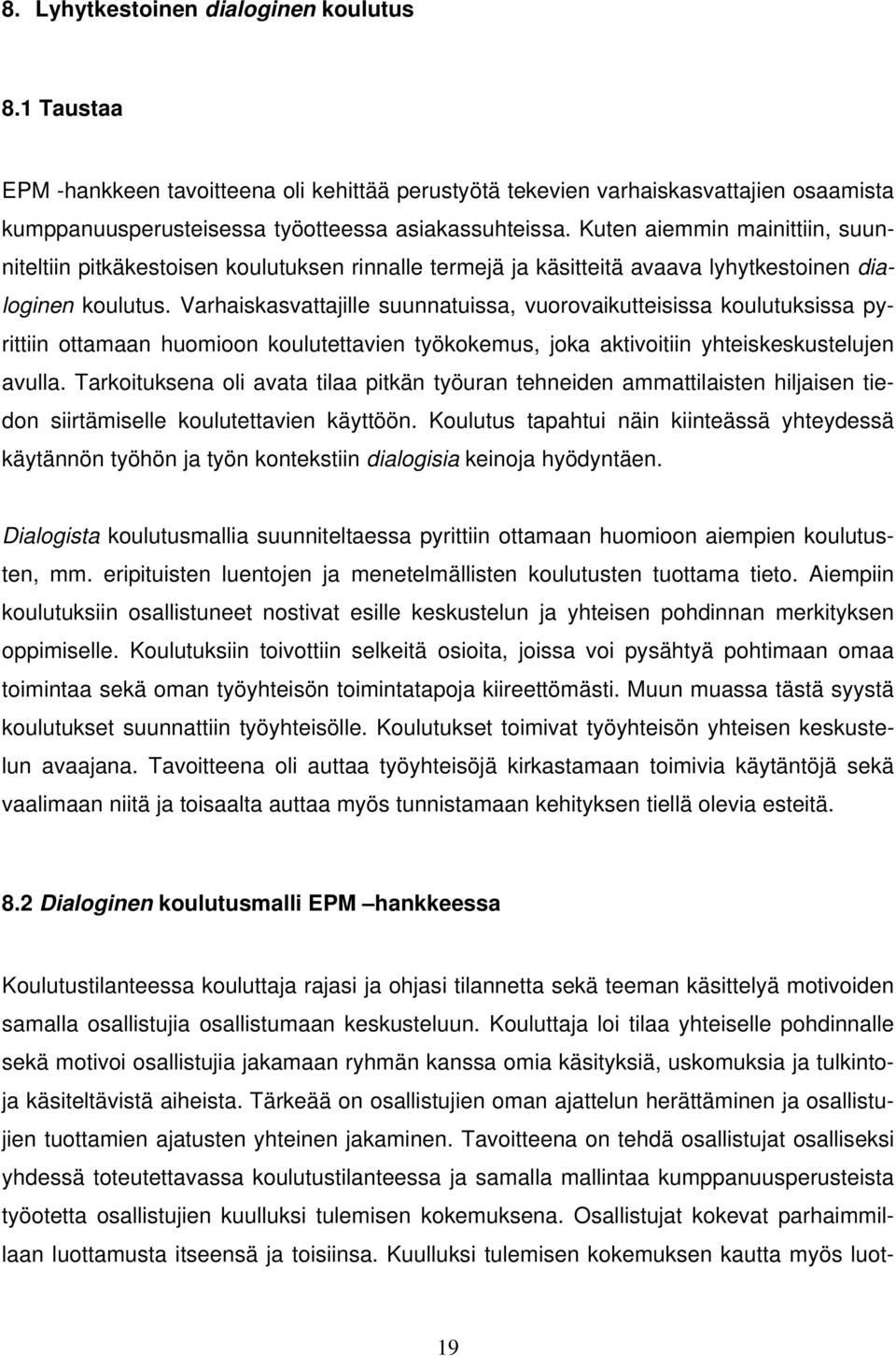 Varhaiskasvattajille suunnatuissa, vuorovaikutteisissa koulutuksissa pyrittiin ottamaan huomioon koulutettavien työkokemus, joka aktivoitiin yhteiskeskustelujen avulla.