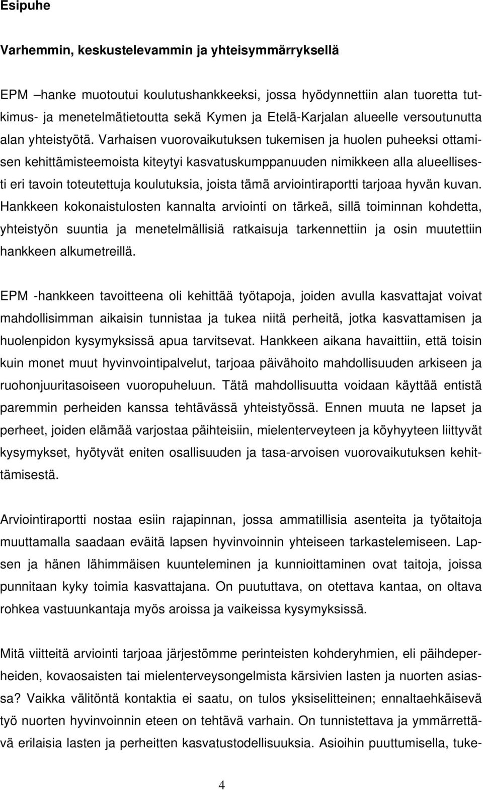 Varhaisen vuorovaikutuksen tukemisen ja huolen puheeksi ottamisen kehittämisteemoista kiteytyi kasvatuskumppanuuden nimikkeen alla alueellisesti eri tavoin toteutettuja koulutuksia, joista tämä