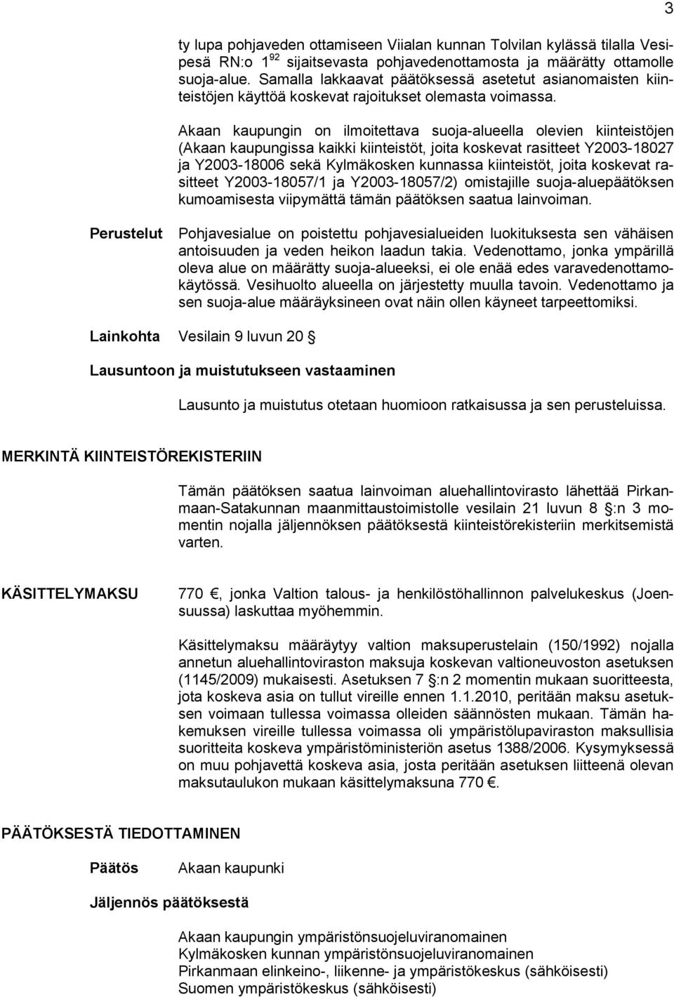 Akaan kaupungin on ilmoitettava suoja-alueella olevien kiinteistöjen (Akaan kaupungissa kaikki kiinteistöt, joita koskevat rasitteet Y2003-18027 ja Y2003-18006 sekä Kylmäkosken kunnassa kiinteistöt,