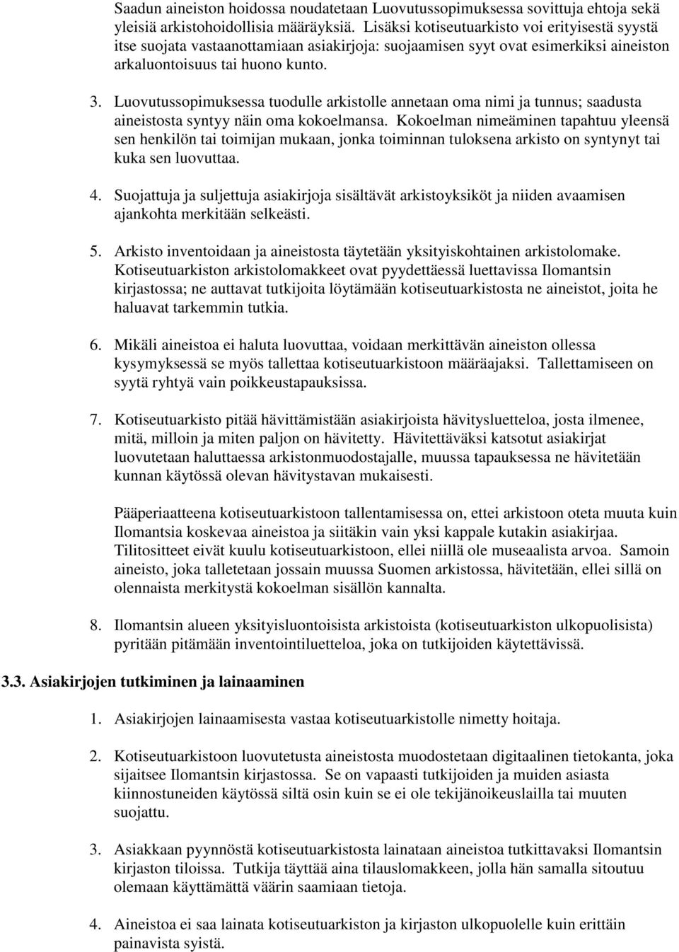 Luovutussopimuksessa tuodulle arkistolle annetaan oma nimi ja tunnus; saadusta aineistosta syntyy näin oma kokoelmansa.