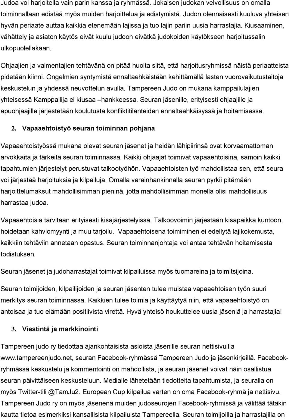 Kiusaaminen, vähättely ja asiaton käytös eivät kuulu judoon eivätkä judokoiden käytökseen harjoitussalin ulkopuolellakaan.