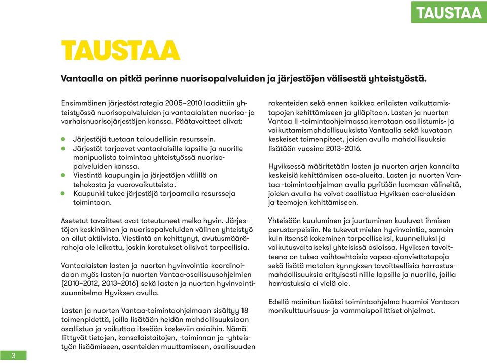 Päätavoitteet olivat: z Järjestöjä tuetaan taloudellisin resurssein. z Järjestöt tarjoavat vantaalaisille lapsille ja nuorille monipuolista toimintaa yhteistyössä nuorisopalveluiden kanssa.