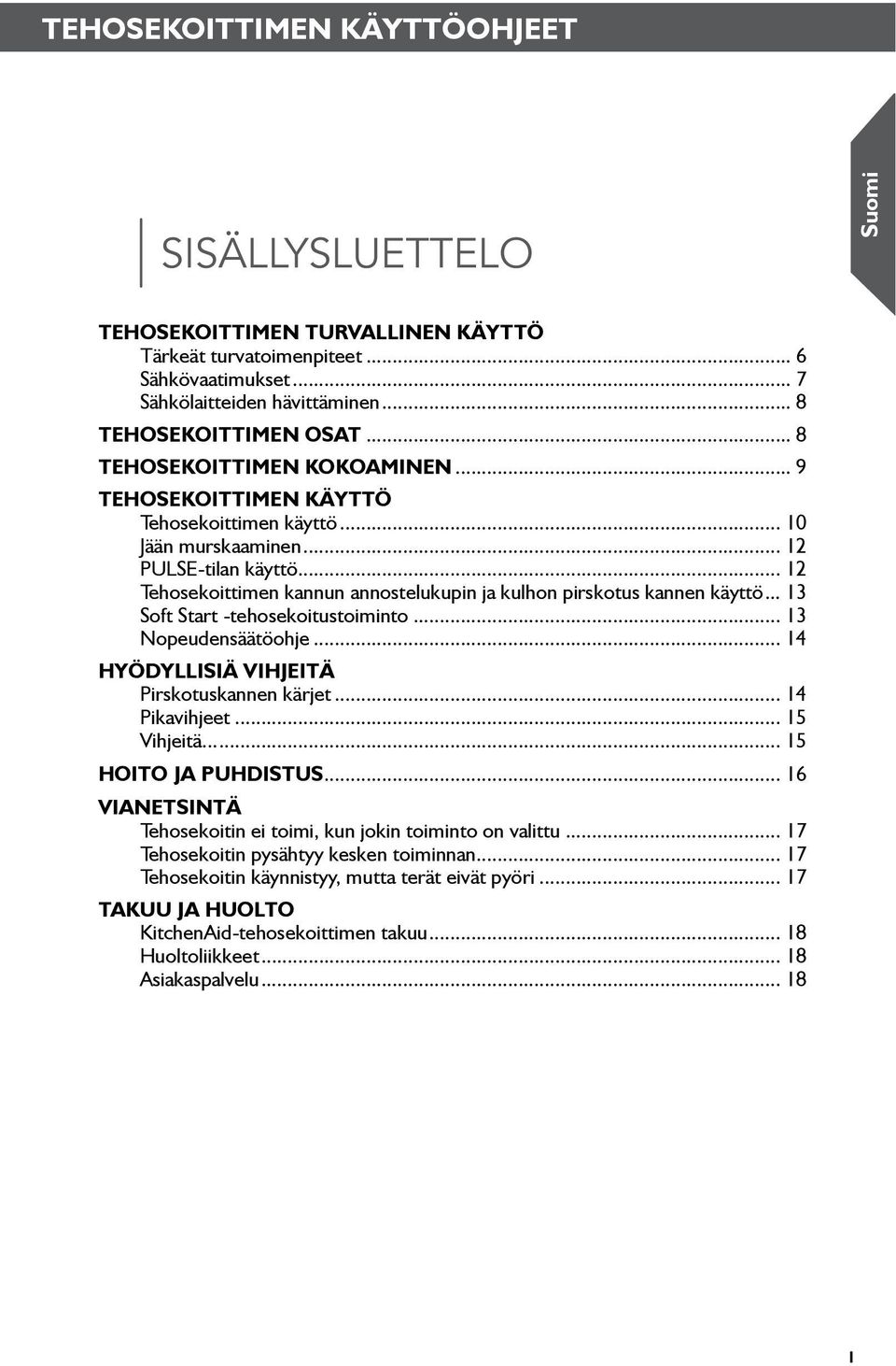 .. 12 Tehosekoittimen kannun annostelukupin ja kulhon pirskotus kannen käyttö... 13 Soft Start -tehosekoitustoiminto... 13 Nopeudensäätöohje... 14 Hyödyllisiä vihjeitä Pirskotuskannen kärjet.