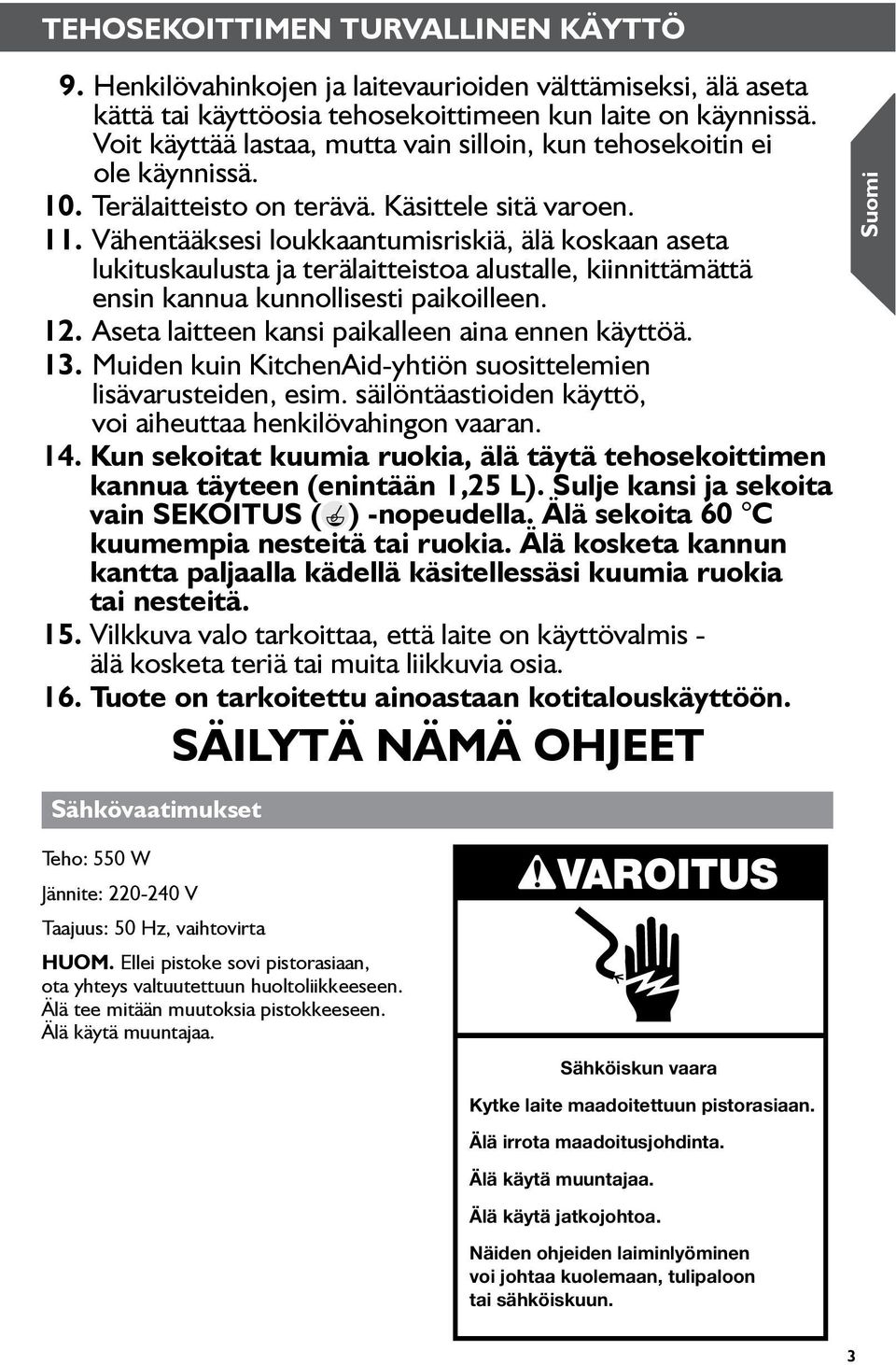 Vähentääksesi loukkaantumisriskiä, älä koskaan aseta lukituskaulusta ja terälaitteistoa alustalle, kiinnittämättä ensin kannua kunnollisesti paikoilleen. 12.