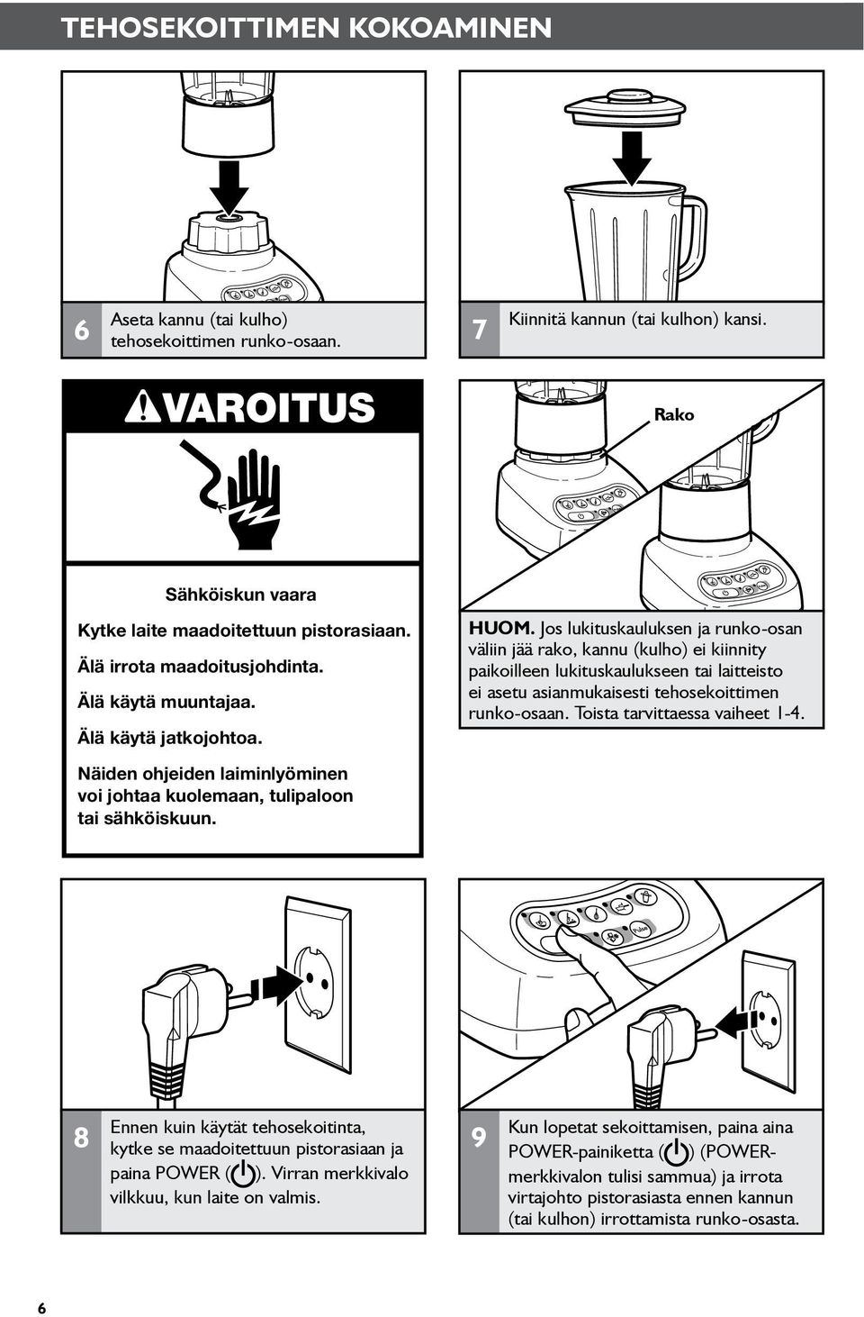 Jos lukituskauluksen ja runko-osan väliin jää rako, kannu (kulho) ei kiinnity paikoilleen lukituskaulukseen tai laitteisto ei asetu asianmukaisesti tehosekoittimen runko-osaan.