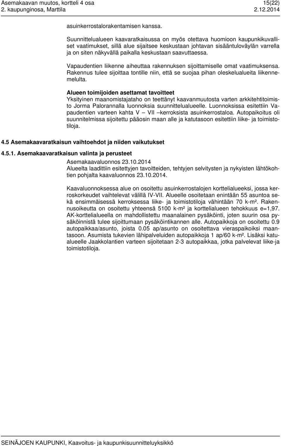 keskustaan saavuttaessa. Vapaudentien liikenne aiheuttaa rakennuksen sijoittamiselle omat vaatimuksensa. Rakennus tulee sijoittaa tontille niin, että se suojaa pihan oleskelualueita liikennemelulta.