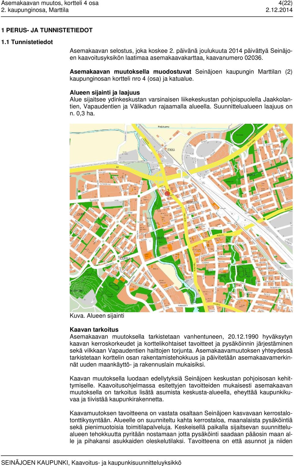 Asemakaavan muutoksella muodostuvat Seinäjoen kaupungin Marttilan (2) kaupunginosan kortteli nro 4 (osa) ja katualue.