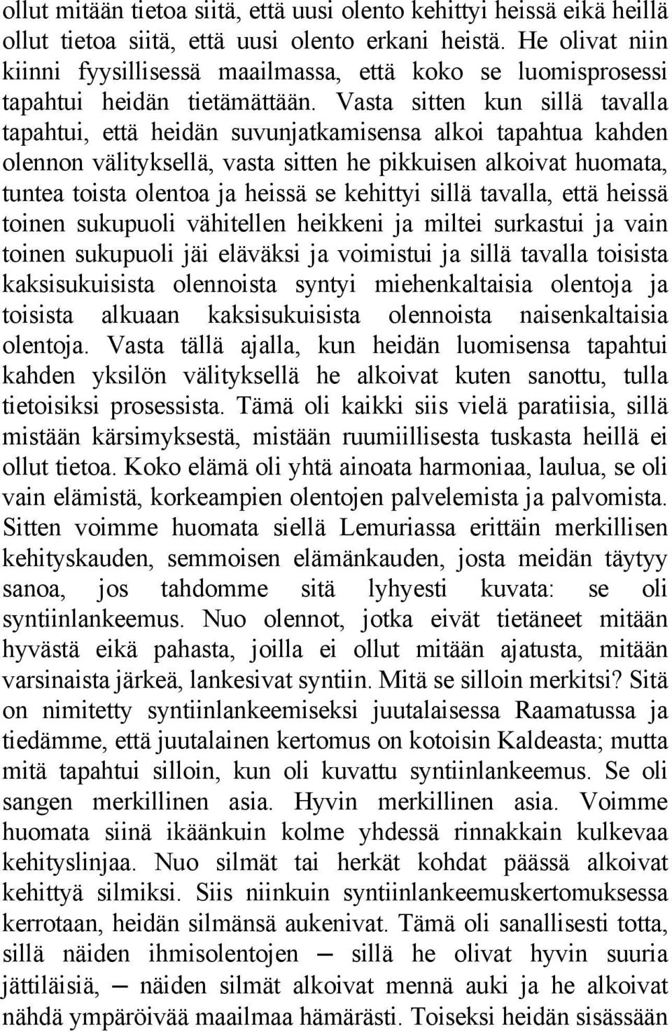 Vasta sitten kun sillä tavalla tapahtui, että heidän suvunjatkamisensa alkoi tapahtua kahden olennon välityksellä, vasta sitten he pikkuisen alkoivat huomata, tuntea toista olentoa ja heissä se