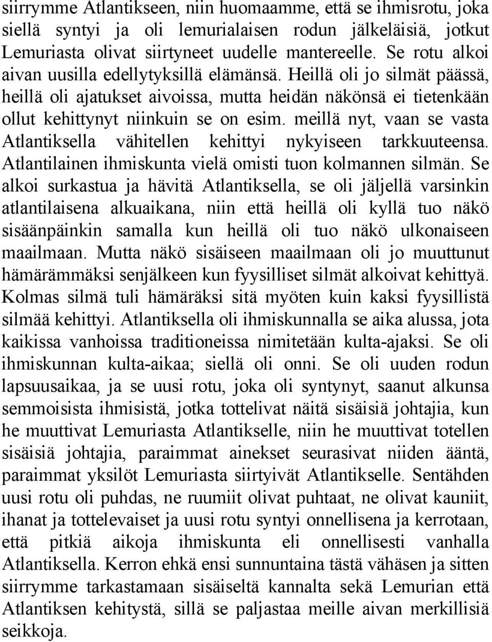 meillä nyt, vaan se vasta Atlantiksella vähitellen kehittyi nykyiseen tarkkuuteensa. Atlantilainen ihmiskunta vielä omisti tuon kolmannen silmän.