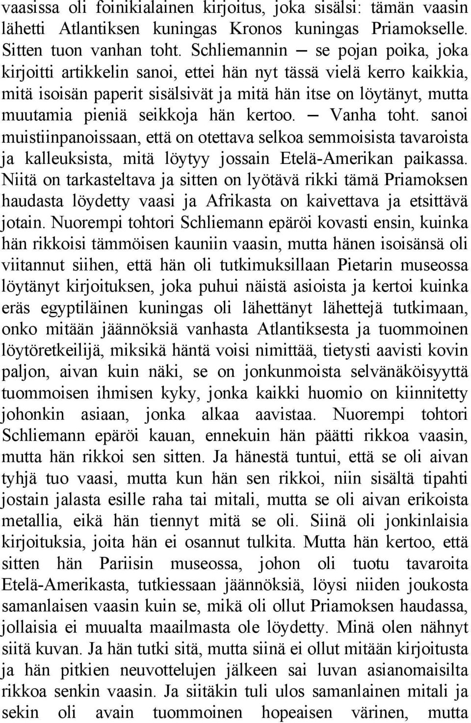 kertoo. Vanha toht. sanoi muistiinpanoissaan, että on otettava selkoa semmoisista tavaroista ja kalleuksista, mitä löytyy jossain Etelä-Amerikan paikassa.