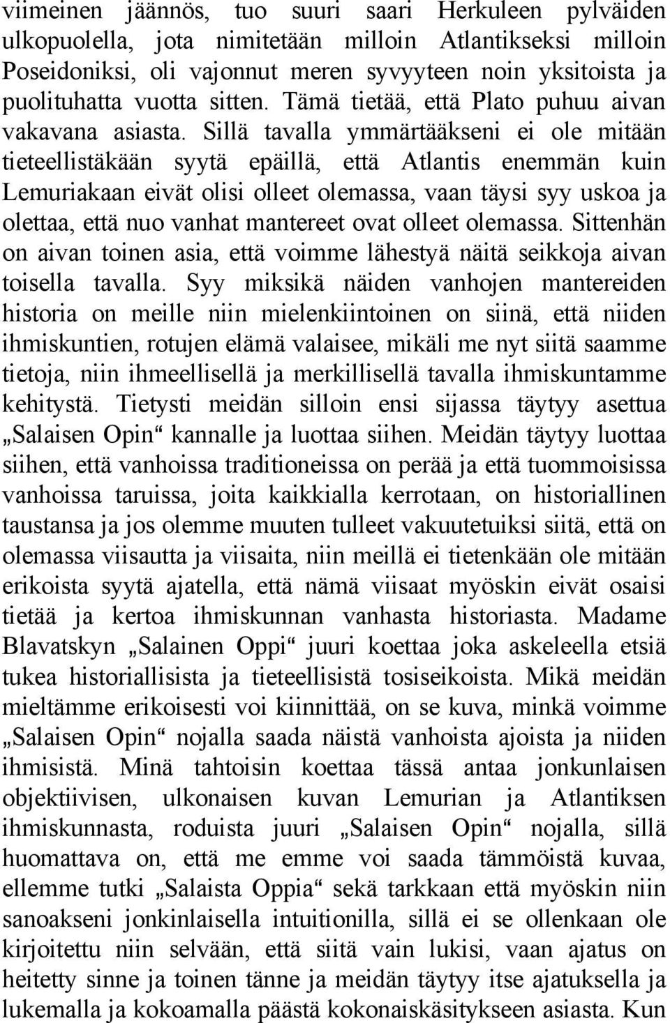 Sillä tavalla ymmärtääkseni ei ole mitään tieteellistäkään syytä epäillä, että Atlantis enemmän kuin Lemuriakaan eivät olisi olleet olemassa, vaan täysi syy uskoa ja olettaa, että nuo vanhat