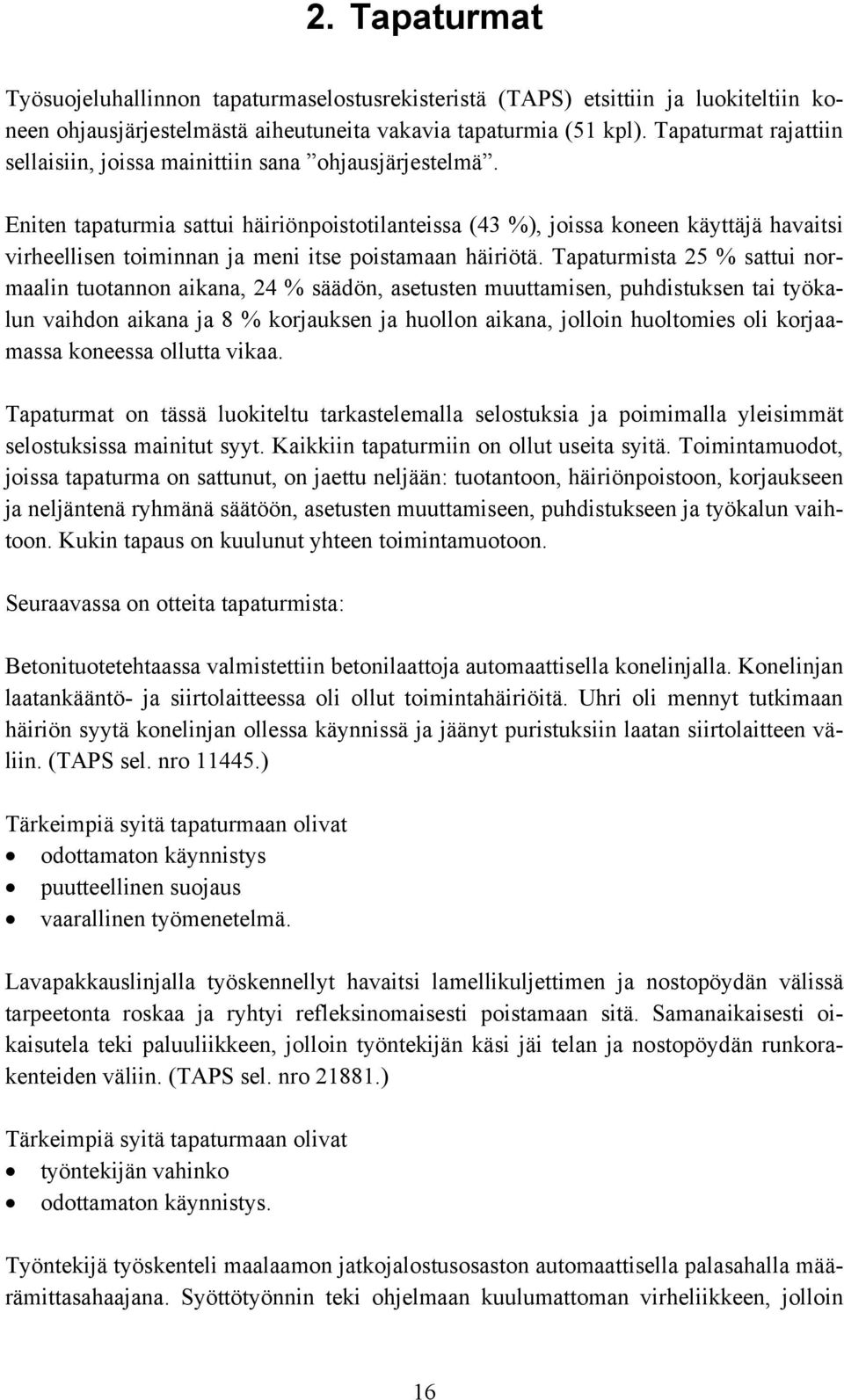 Eniten tapaturmia sattui häiriönpoistotilanteissa (43 %), joissa koneen käyttäjä havaitsi virheellisen toiminnan ja meni itse poistamaan häiriötä.