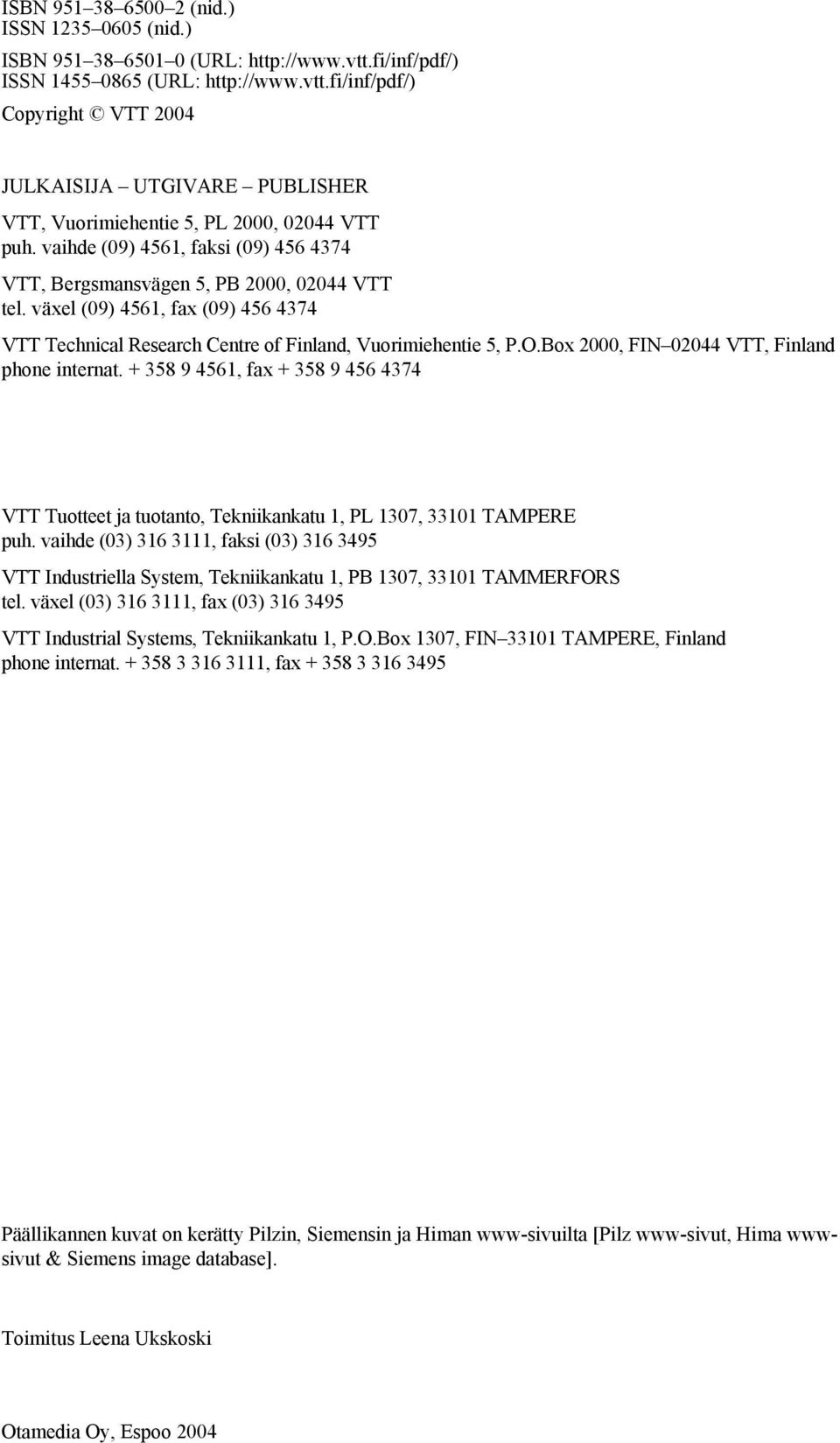 Box 2000, FIN 02044 VTT, Finland phone internat. + 358 9 4561, fax + 358 9 456 4374 VTT Tuotteet ja tuotanto, Tekniikankatu 1, PL 1307, 33101 TAMPERE puh.