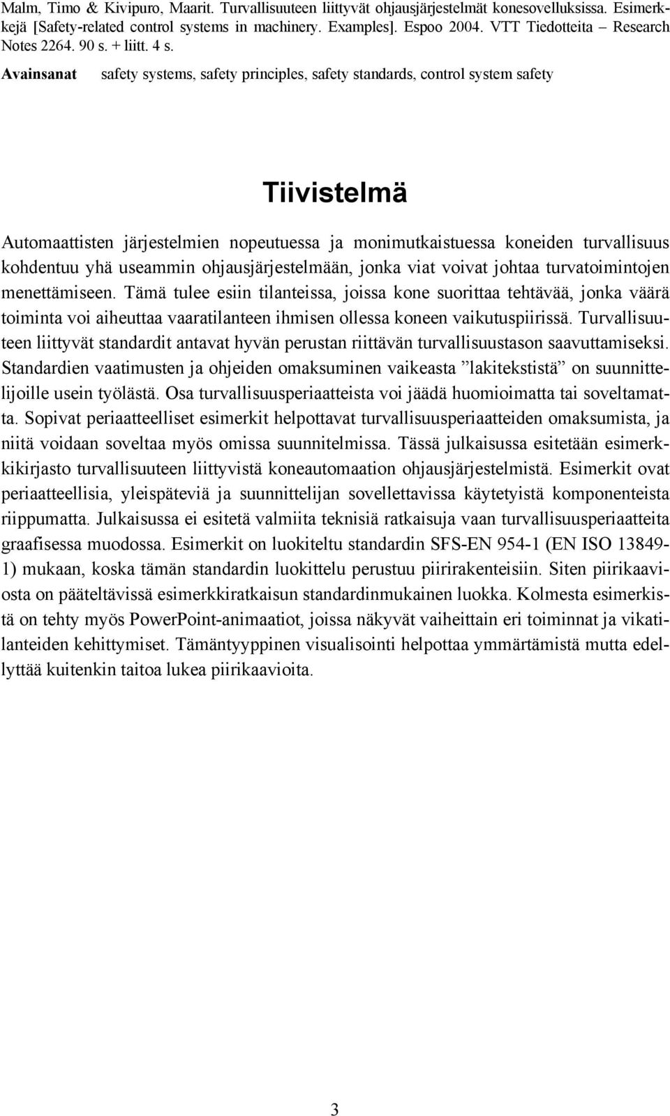 Avainsanat safety systems, safety principles, safety standards, control system safety Tiivistelmä Automaattisten järjestelmien nopeutuessa ja monimutkaistuessa koneiden turvallisuus kohdentuu yhä