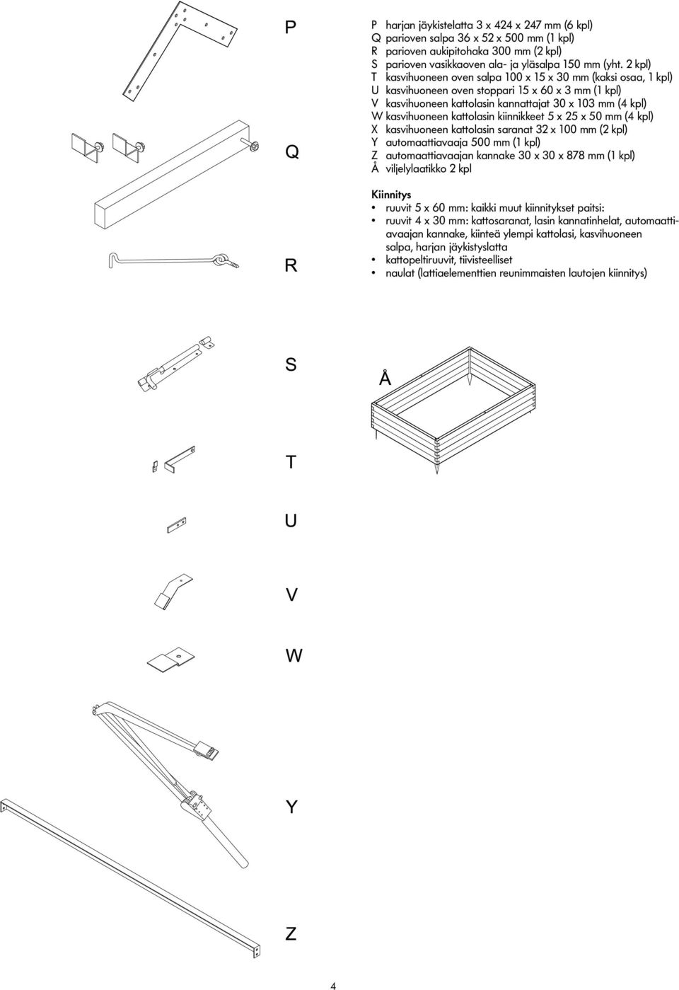 kattolasin kiinnikkeet 5 x 25 x 50 mm (4 kpl) X kasvihuoneen kattolasin saranat 32 x 100 mm (2 kpl) Y automaattiavaaja 500 mm (1 kpl) Z automaattiavaajan kannake 30 x 30 x 878 mm (1 kpl) Å