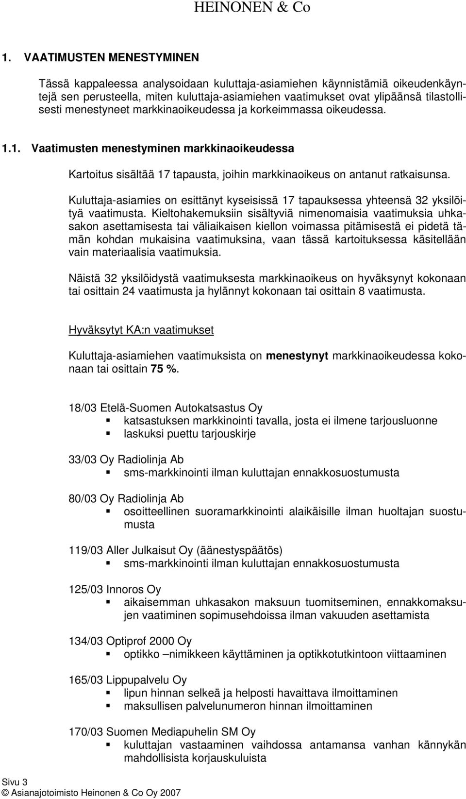 Kuluttaja-asiamies on esittänyt kyseisissä 17 tapauksessa yhteensä 32 yksilöityä vaatimusta.