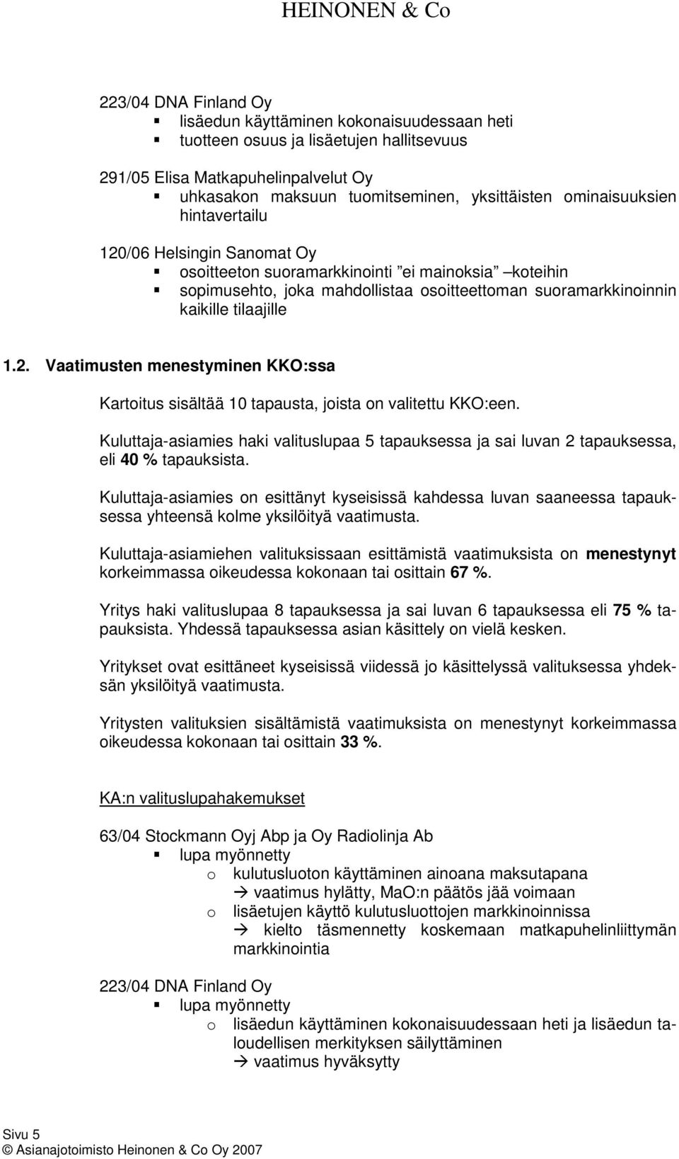 Kuluttaja-asiamies haki valituslupaa 5 tapauksessa ja sai luvan 2 tapauksessa, eli 40 % tapauksista.