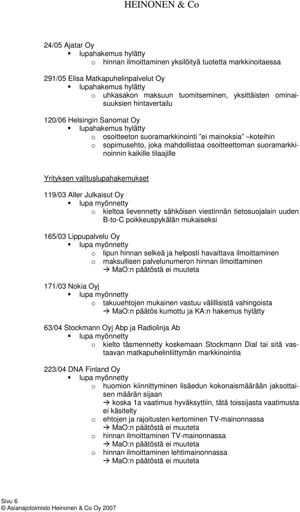 kaikille tilaajille Yrityksen valituslupahakemukset 119/03 Aller Julkaisut Oy lupa myönnetty o kieltoa lievennetty sähköisen viestinnän tietosuojalain uuden B-to-C poikkeuspykälän mukaiseksi 165/03