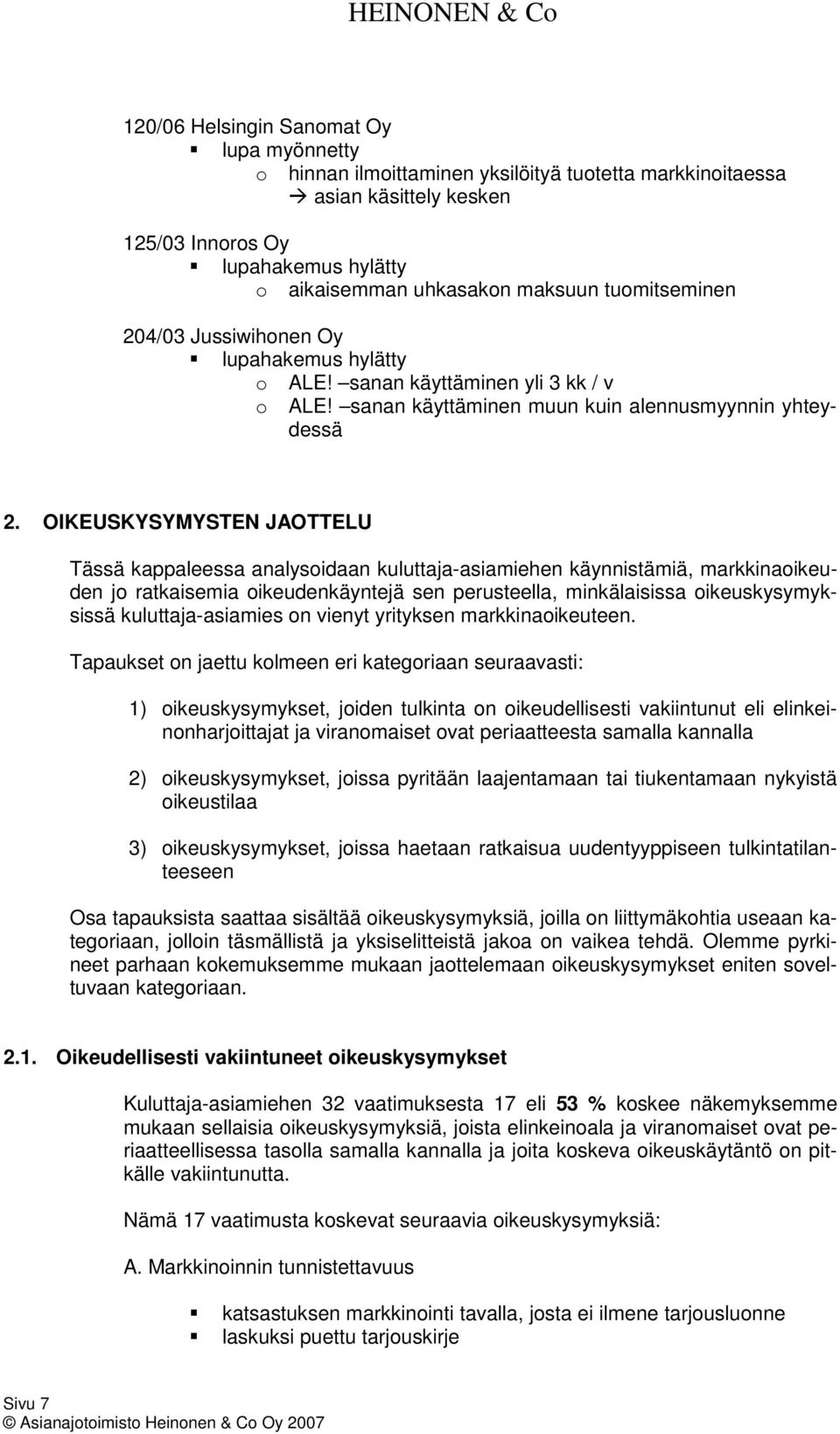 OIKEUSKYSYMYSTEN JAOTTELU Tässä kappaleessa analysoidaan kuluttaja-asiamiehen käynnistämiä, markkinaoikeuden jo ratkaisemia oikeudenkäyntejä sen perusteella, minkälaisissa oikeuskysymyksissä