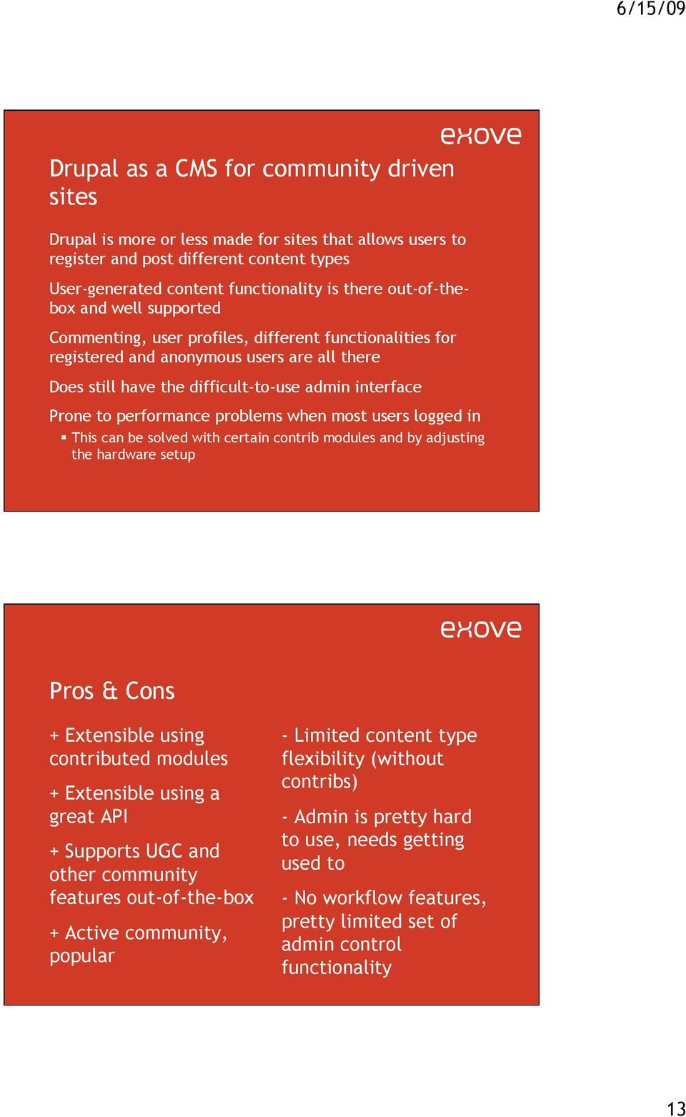 performance problems when most users logged in This can be solved with certain contrib modules and by adjusting the hardware setup Pros & Cons + Extensible using contributed modules + Extensible