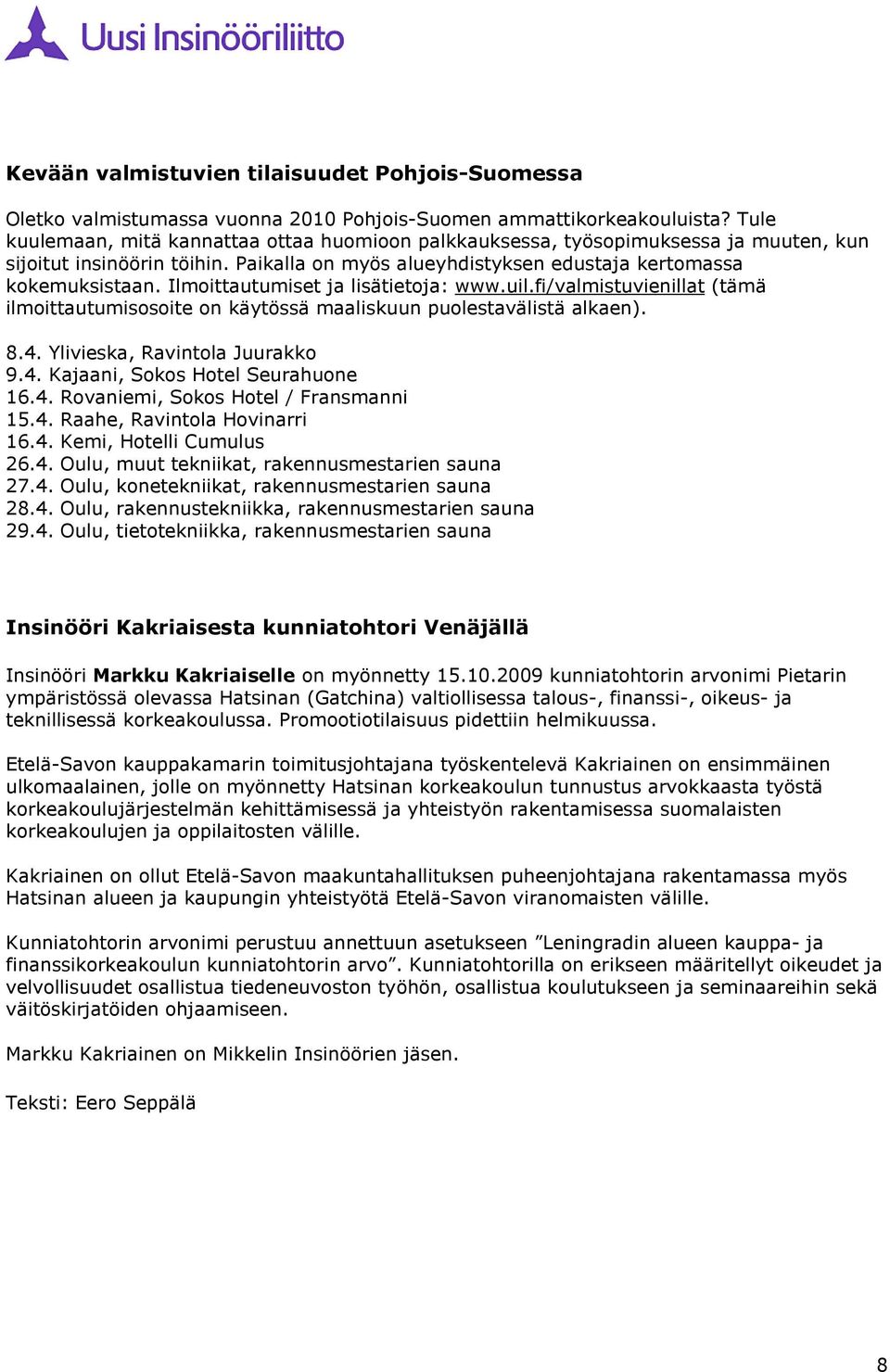 Ilmoittautumiset ja lisätietoja: www.uil.fi/valmistuvienillat (tämä ilmoittautumisosoite on käytössä maaliskuun puolestavälistä alkaen). 8.4. Ylivieska, Ravintola Juurakko 9.4. Kajaani, Sokos Hotel Seurahuone 16.