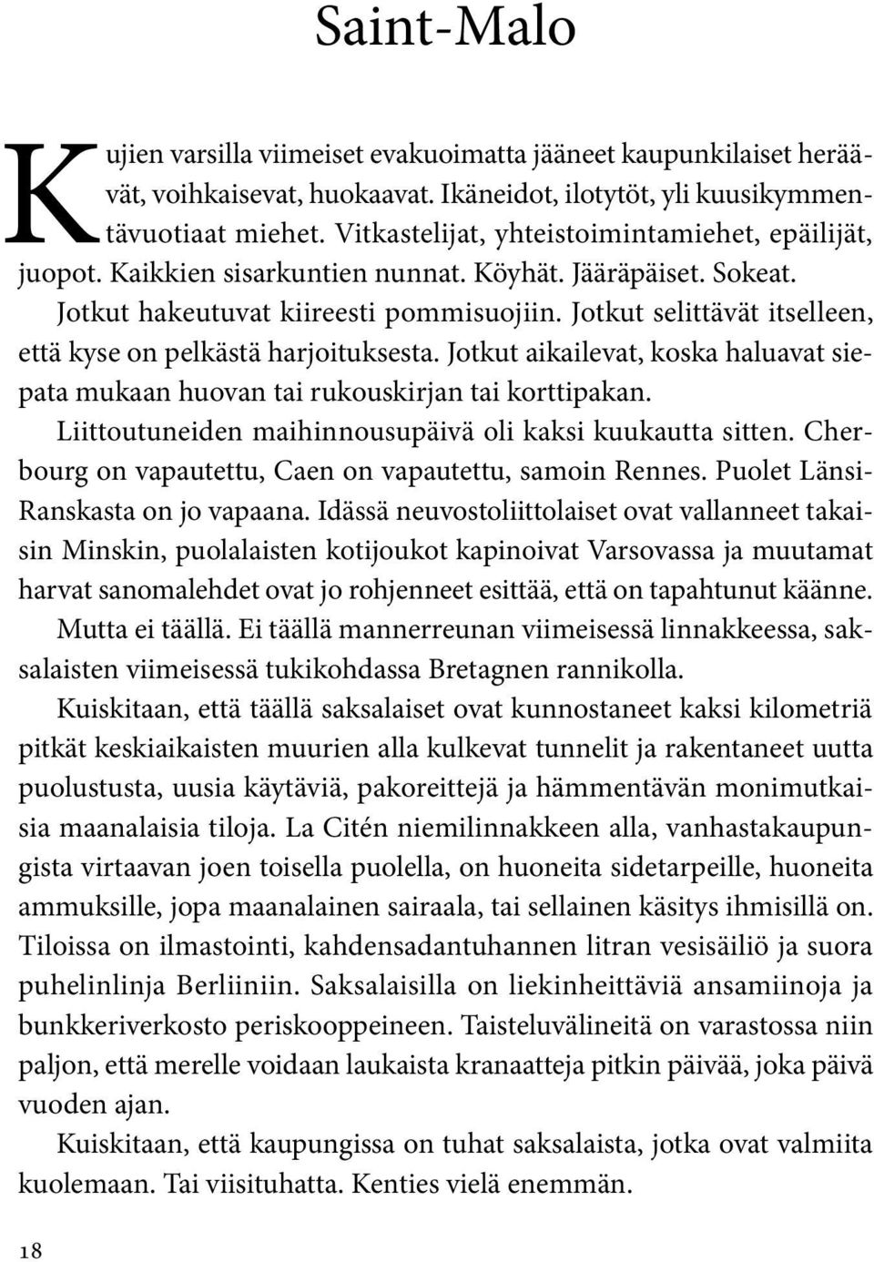 Jotkut selittävät itselleen, että kyse on pelkästä harjoituksesta. Jotkut aikailevat, koska haluavat siepata mukaan huovan tai rukouskirjan tai korttipakan.