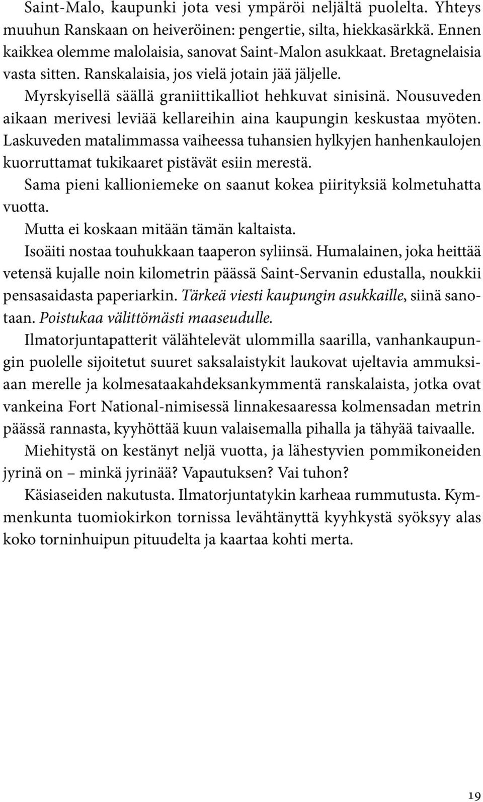 Nousuveden aikaan merivesi leviää kellareihin aina kaupungin keskustaa myöten. Laskuveden matalimmassa vaiheessa tuhansien hylkyjen hanhenkaulojen kuorruttamat tukikaaret pistävät esiin merestä.