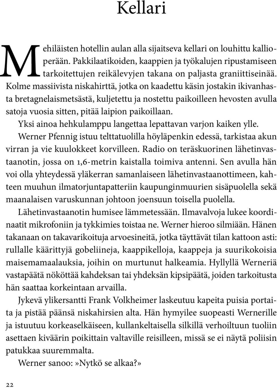 Kolme massiivista niskahirttä, jotka on kaadettu käsin jostakin ikivanhasta bretagnelaismetsästä, kuljetettu ja nostettu paikoilleen hevosten avulla satoja vuosia sitten, pitää laipion paikoillaan.