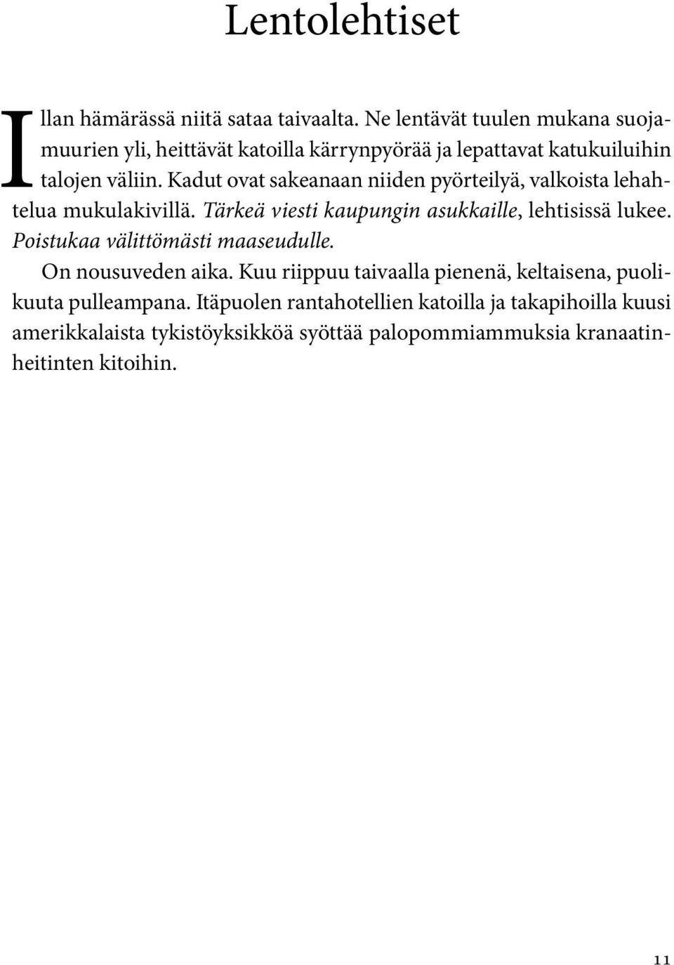 Kadut ovat sakeanaan niiden pyörteilyä, valkoista lehahtelua mukulakivillä. Tärkeä viesti kaupungin asukkaille, lehtisissä lukee.