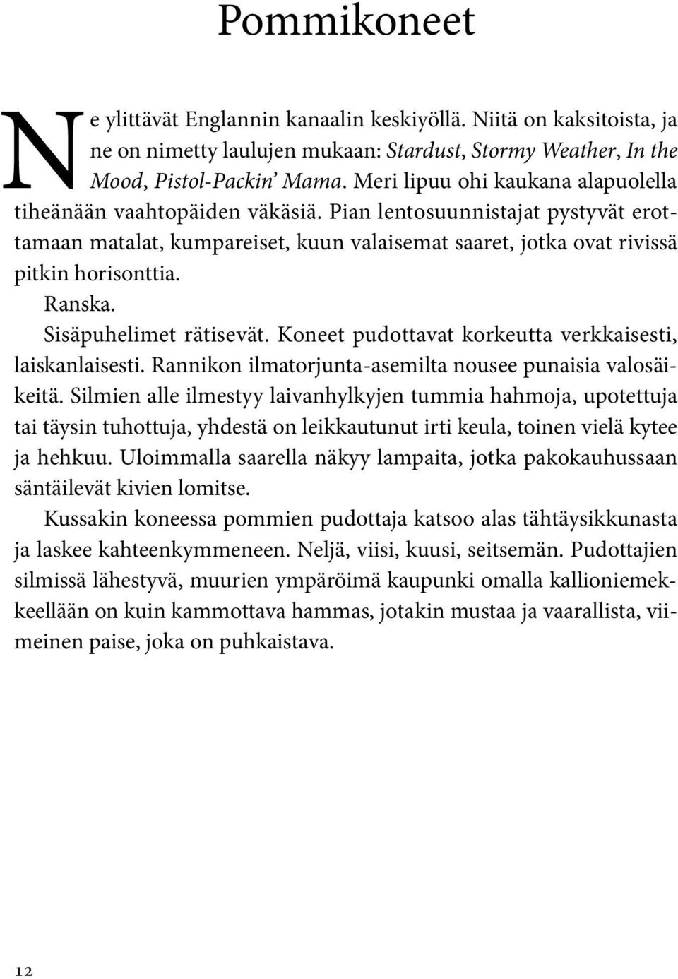 Ranska. Sisäpuhelimet rätisevät. Koneet pudottavat korkeutta verkkaisesti, laiskanlaisesti. Rannikon ilmatorjunta-asemilta nousee punaisia valosäikeitä.