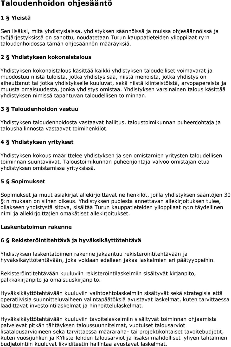 2 Yhdistyksen kokonaistalous Yhdistyksen kokonaistalous käsittää kaikki yhdistyksen taloudelliset voimavarat ja muodostuu niistä tuloista, jotka yhdistys saa, niistä menoista, jotka yhdistys on