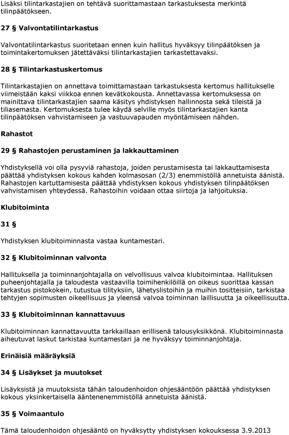 28 Tilintarkastuskertomus Tilintarkastajien on annettava toimittamastaan tarkastuksesta kertomus hallitukselle viimeistään kaksi viikkoa ennen kevätkokousta.