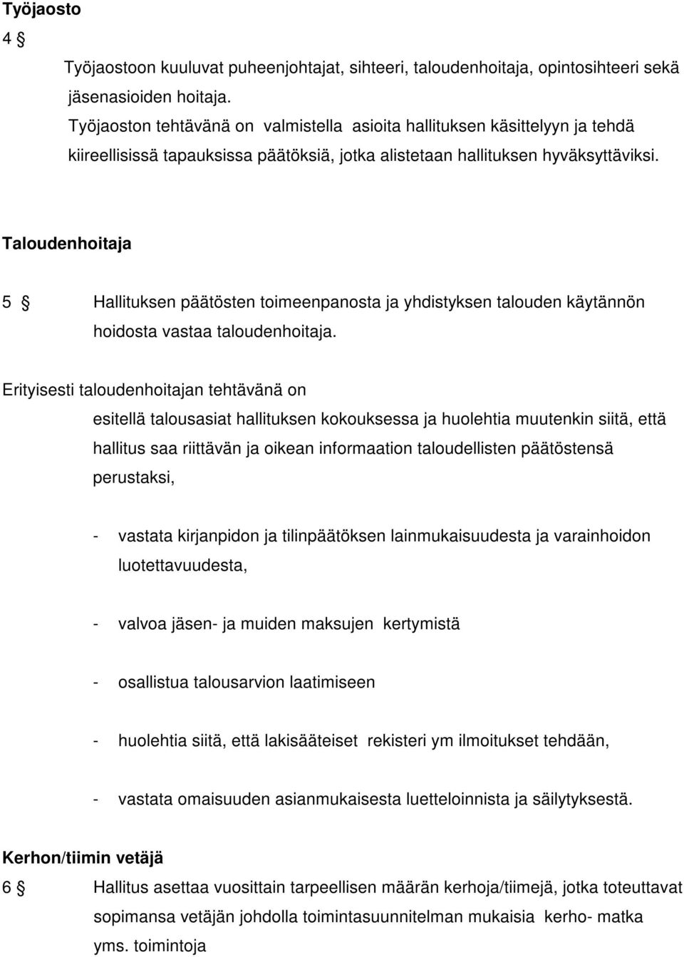 Taloudenhoitaja 5 Hallituksen päätösten toimeenpanosta ja yhdistyksen talouden käytännön hoidosta vastaa taloudenhoitaja.