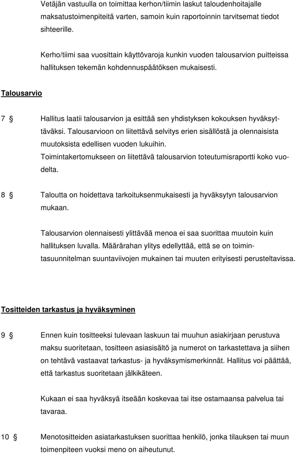 Talousarvio 7 Hallitus laatii talousarvion ja esittää sen yhdistyksen kokouksen hyväksyttäväksi.