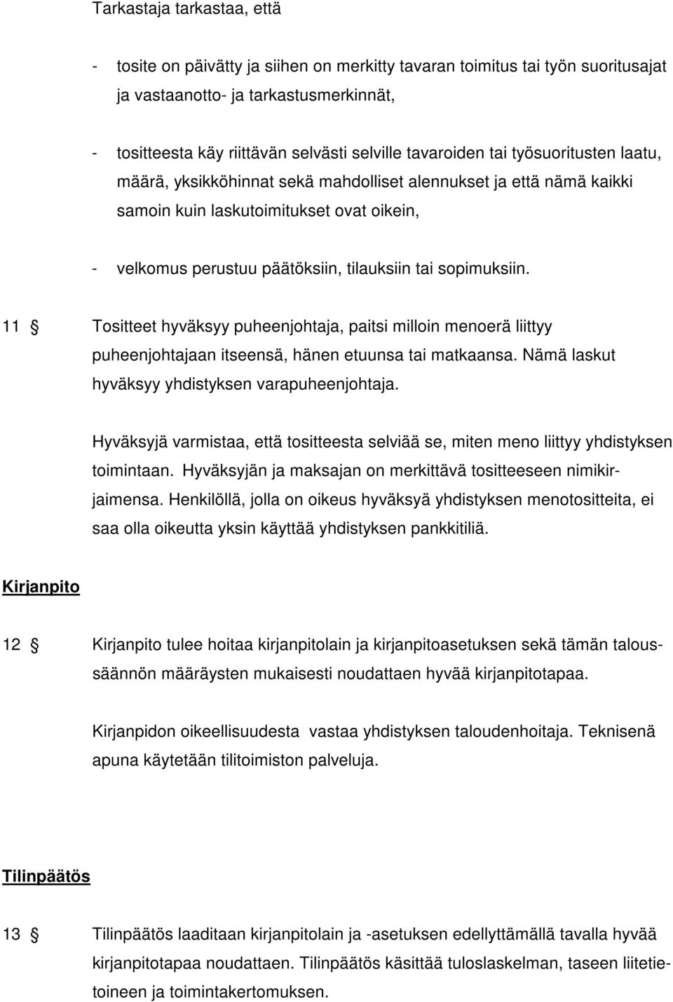 sopimuksiin. 11 Tositteet hyväksyy puheenjohtaja, paitsi milloin menoerä liittyy puheenjohtajaan itseensä, hänen etuunsa tai matkaansa. Nämä laskut hyväksyy yhdistyksen varapuheenjohtaja.