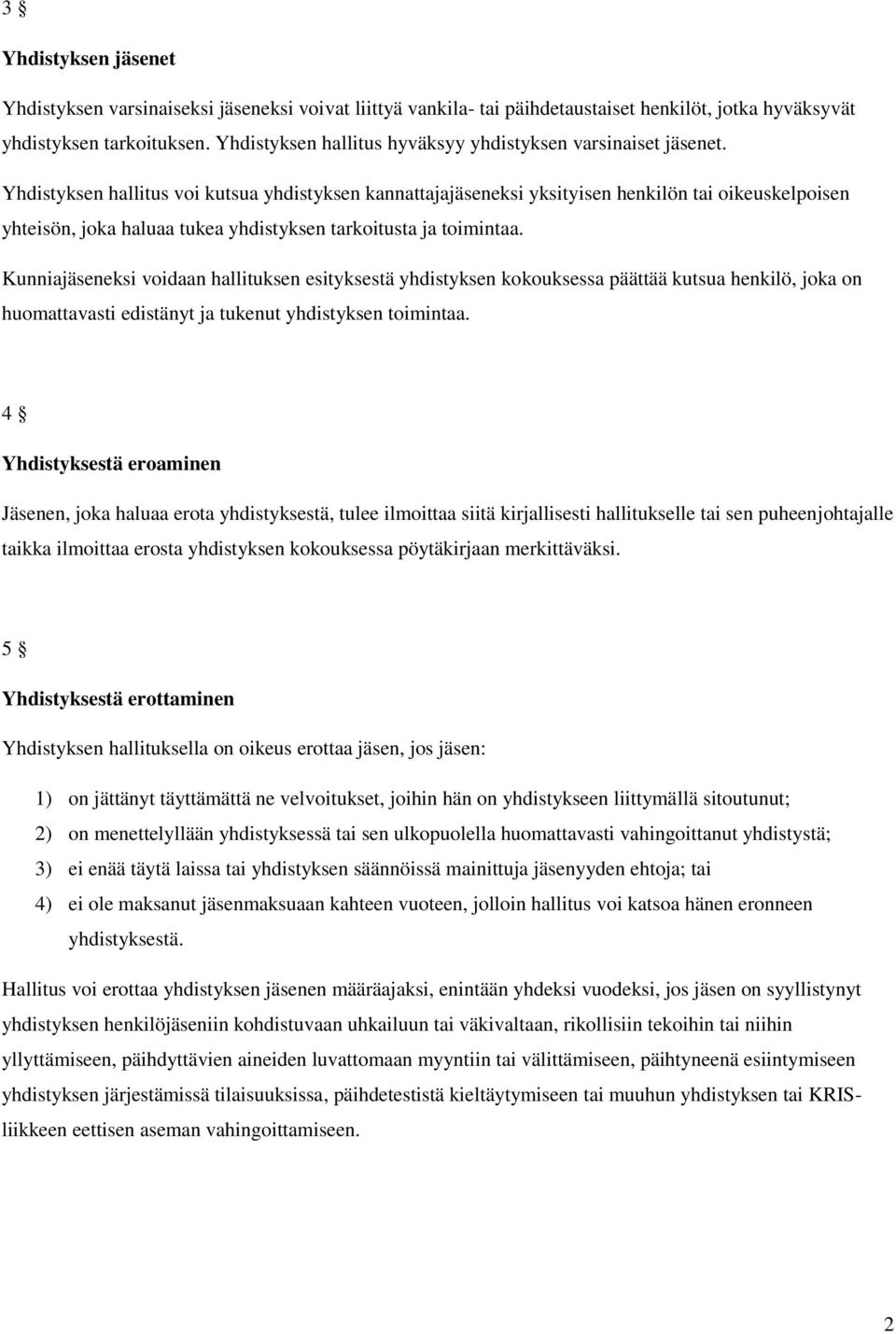 Yhdistyksen hallitus voi kutsua yhdistyksen kannattajajäseneksi yksityisen henkilön tai oikeuskelpoisen yhteisön, joka haluaa tukea yhdistyksen tarkoitusta ja toimintaa.