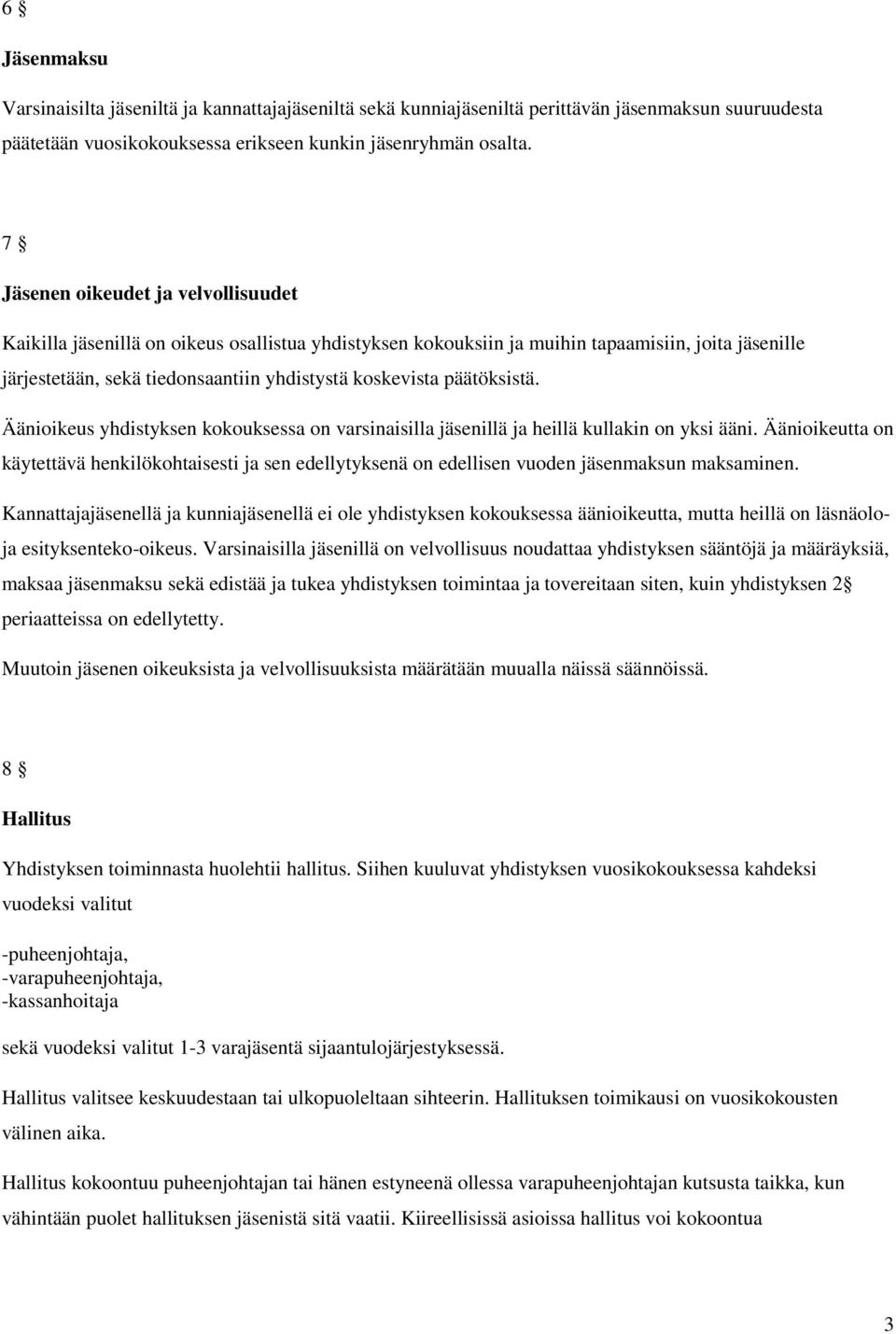 päätöksistä. Äänioikeus yhdistyksen kokouksessa on varsinaisilla jäsenillä ja heillä kullakin on yksi ääni.