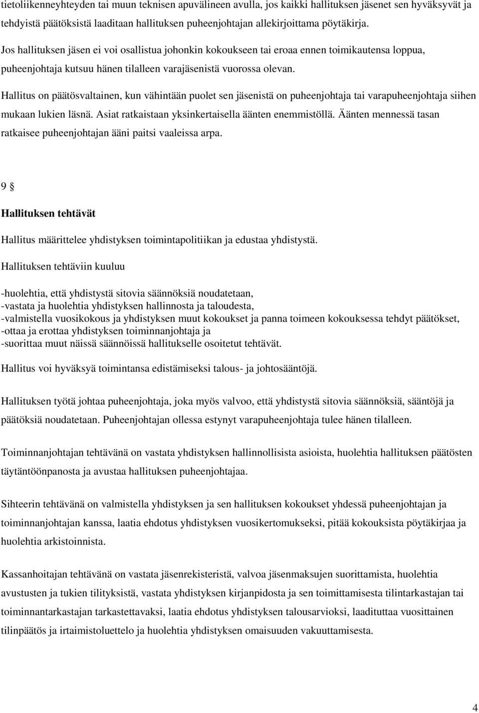 Hallitus on päätösvaltainen, kun vähintään puolet sen jäsenistä on puheenjohtaja tai varapuheenjohtaja siihen mukaan lukien läsnä. Asiat ratkaistaan yksinkertaisella äänten enemmistöllä.